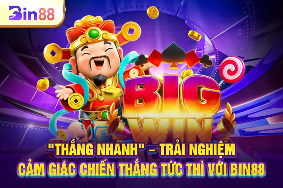 "Thắng Nhanh" – Trải Nghiệm Cảm Giác Chiến Thắng Tức Thì